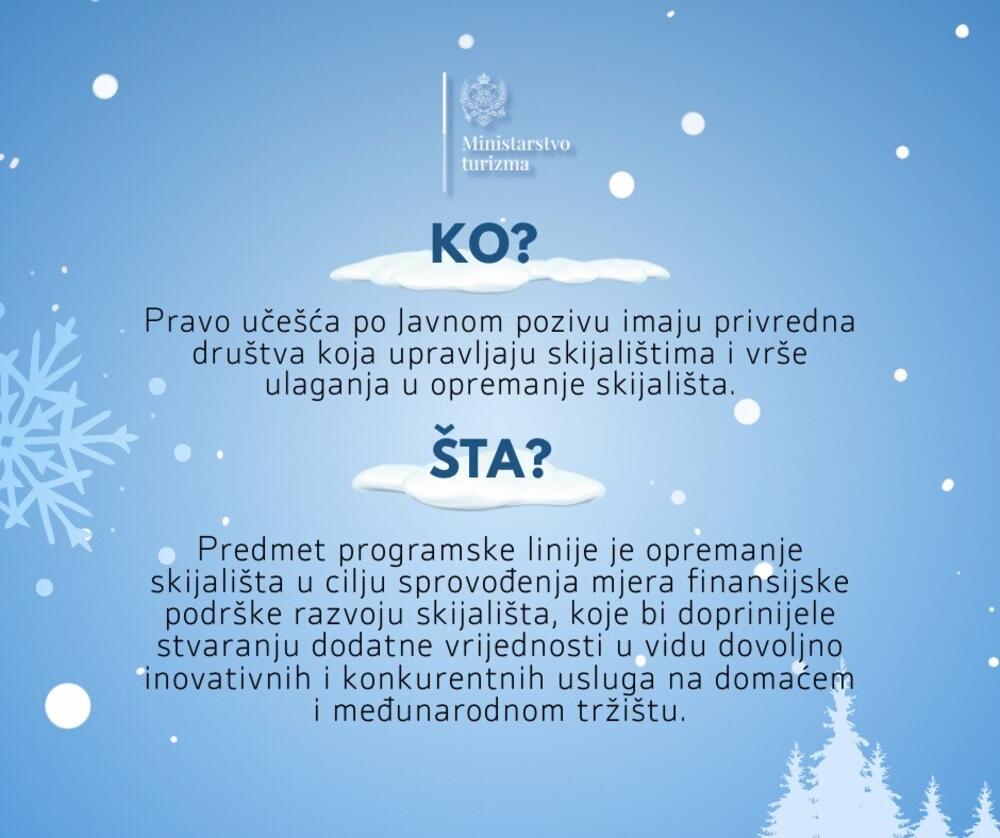 <p>“Programom za podsticanje razvoja poslovanja skijališta u Crnoj Gori za ovu godinu predviđeno je sprovođenje mjera finansijske podrške razvoju skijališta koje bi doprinijele stvaranju dodatne vrijednosti u vidu dovoljno inovativnih i konkurentnih usluga na domaćem i regionalnom tržištu”, navodi se u saopštenju Ministarstva</p>