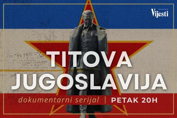 &bdquo;Titova Jugoslavija&ldquo; od petka na Televiziji Vijesti